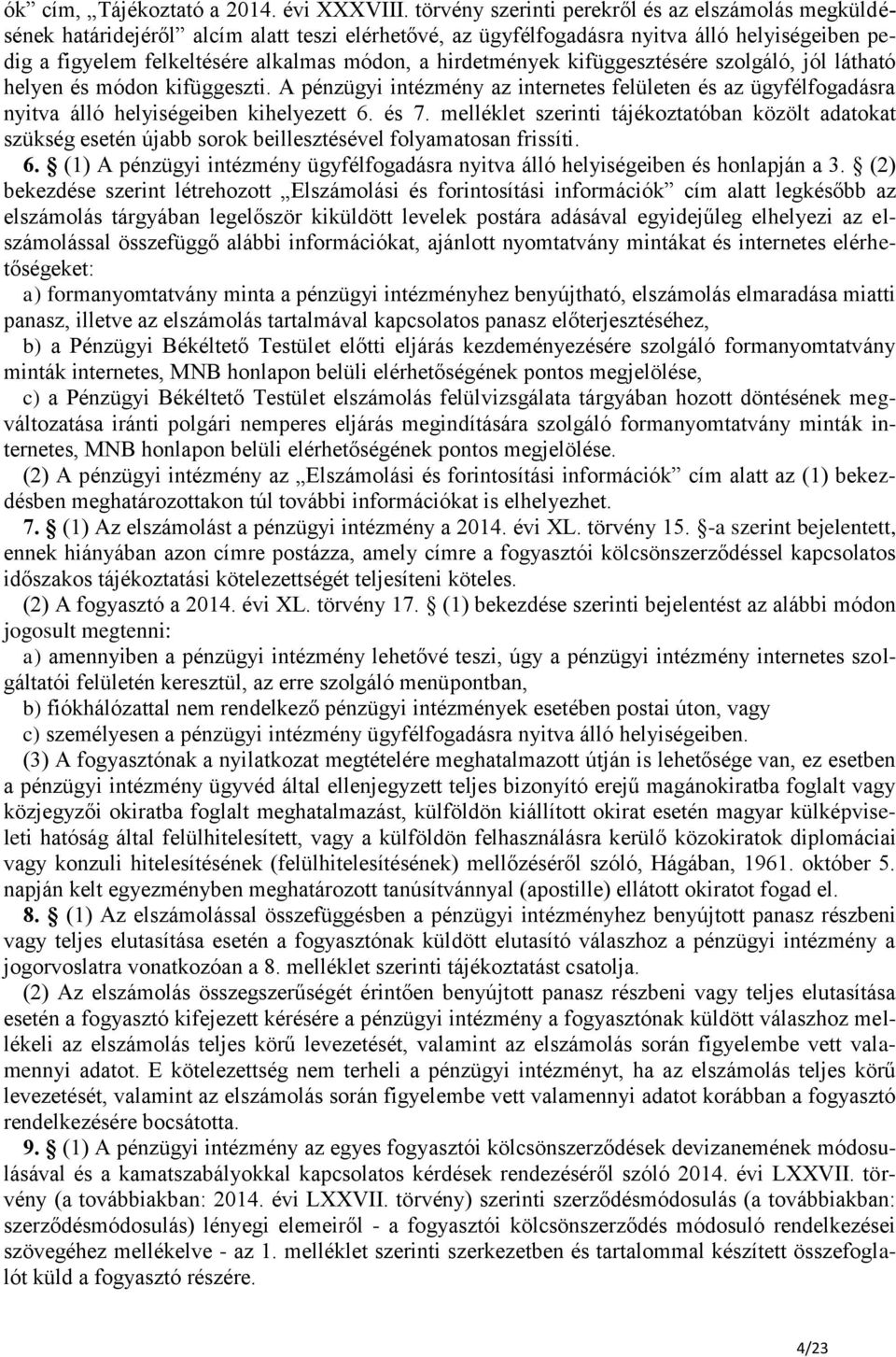 hirdetmények kifüggesztésére szolgáló, jól látható helyen és módon kifüggeszti. A pénzügyi intézmény az internetes felületen és az ügyfélfogadásra nyitva álló helyiségeiben kihelyezett 6. és 7.