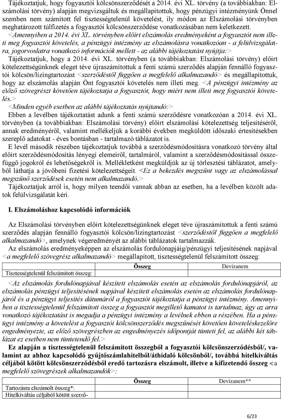 Elszámolási törvényben meghatározott túlfizetés a fogyasztói kölcsönszerződése vonatkozásában nem keletkezett. <Amennyiben a 2014. évi XL.