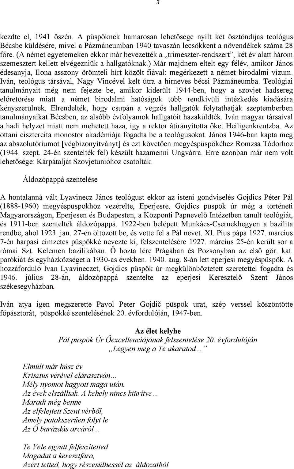 ) Már majdnem eltelt egy félév, amikor János édesanyja, Ilona asszony örömteli hírt közölt fiával: megérkezett a német birodalmi vízum.