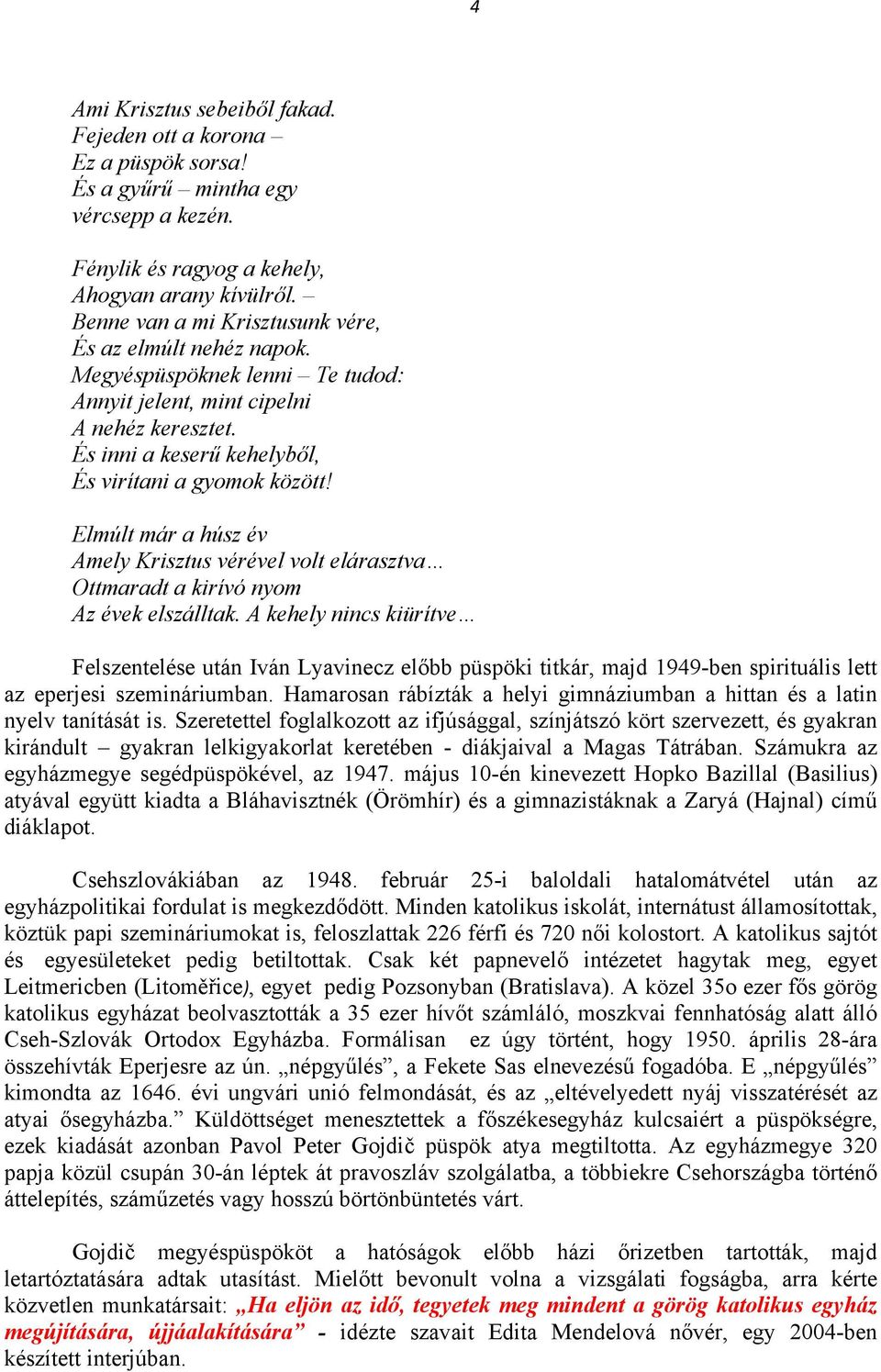 Elmúlt már a húsz év Amely Krisztus vérével volt elárasztva Ottmaradt a kirívó nyom Az évek elszálltak.