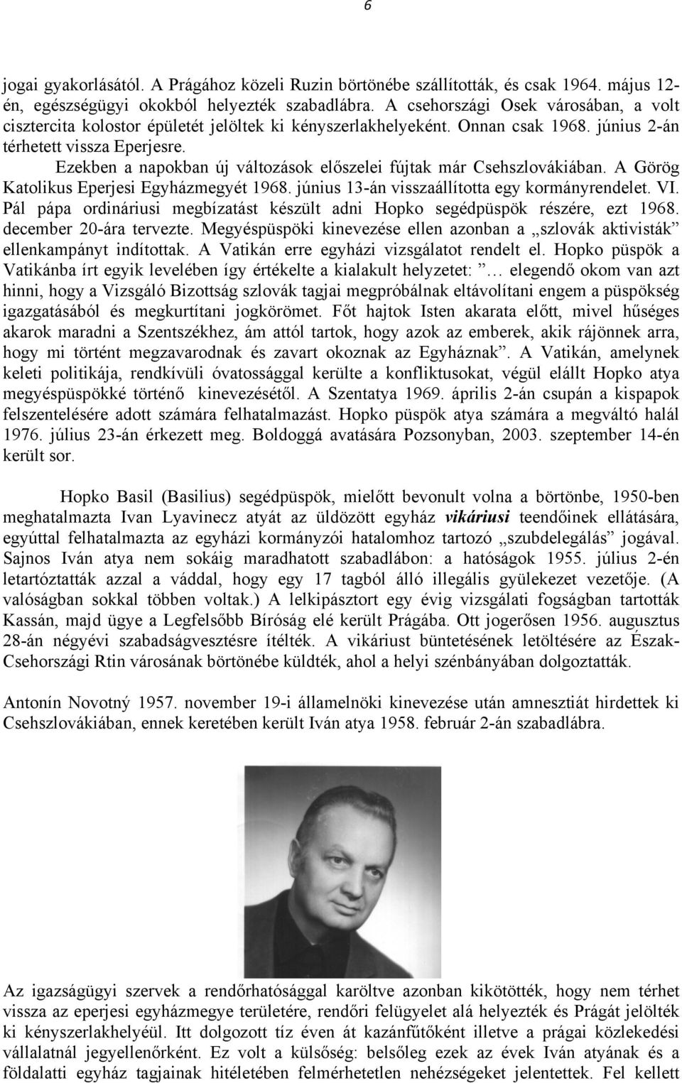 Ezekben a napokban új változások előszelei fújtak már Csehszlovákiában. A Görög Katolikus Eperjesi Egyházmegyét 1968. június 13-án visszaállította egy kormányrendelet. VI.