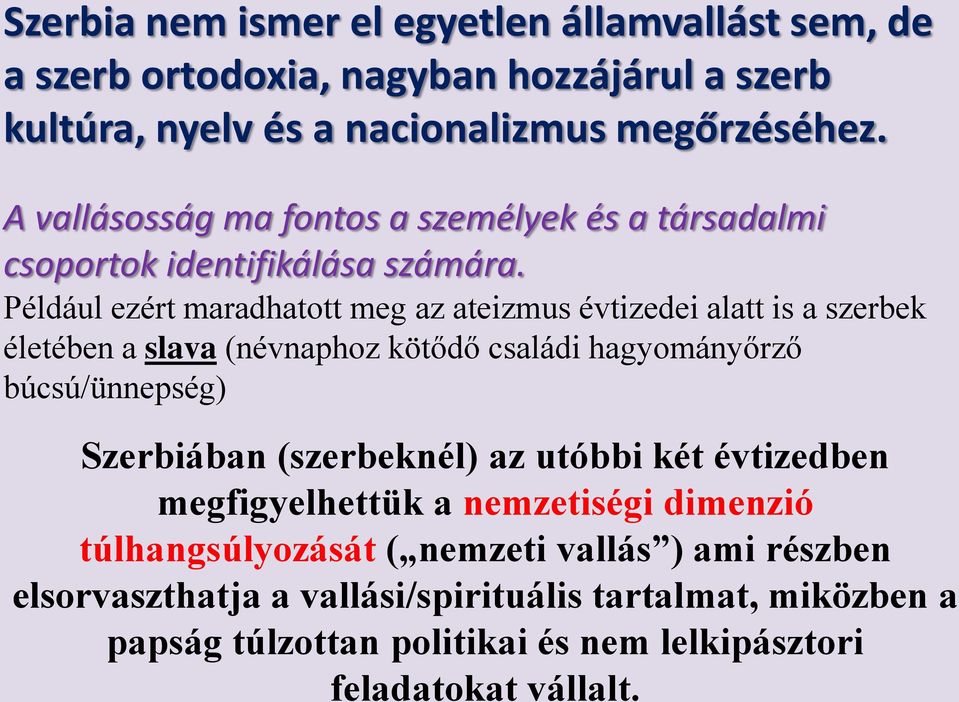 Például ezért maradhatott meg az ateizmus évtizedei alatt is a szerbek életében a slava (névnaphoz kötődő családi hagyományőrző búcsú/ünnepség) Szerbiában