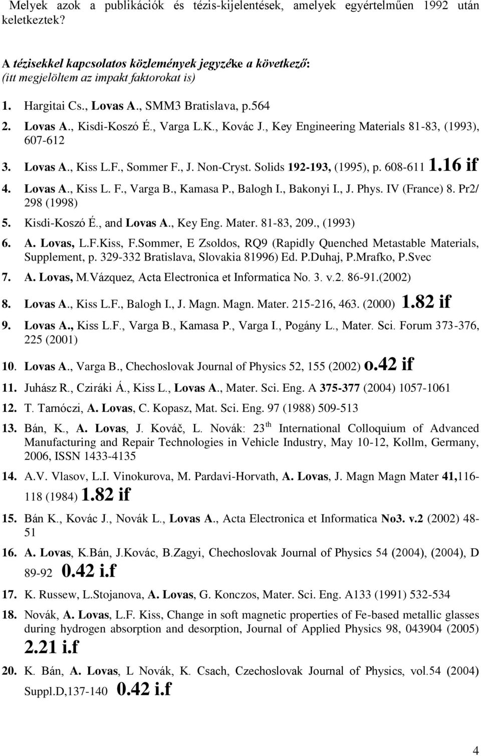 Solids 192-193, (1995), p. 608-611 1.16 if 4. Lovas A., Kiss L. F., Varga B., Kamasa P., Balogh I., Bakonyi I., J. Phys. IV (France) 8. Pr2/ 298 (1998) 5. Kisdi-Koszó É., and Lovas A., Key Eng. Mater.