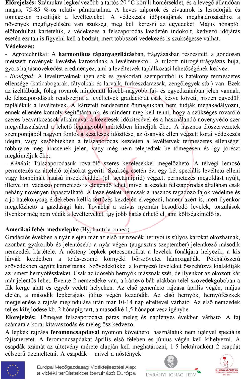 kezdetén indokolt, kedvező időjárás esetén ezután is figyelni kell a bodzát, mert többszöri védekezés is szükségessé válhat Védekezés: - Agrotechnikai: A harmonikus tápanyagellátásban, trágyázásban