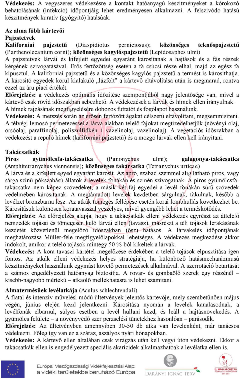 ulmi) A pajzstetvek lárvái és kifejlett egyedei egyaránt károsítanak a hajtások és a fás részek kérgének szívogatásával Erős fertőzöttség esetén a fa csúcsi része elhal, majd az egész fa kipusztul A