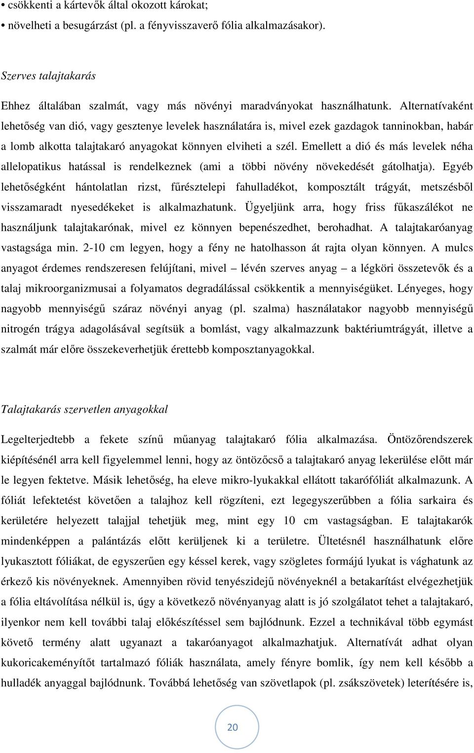 Alternatívaként lehetőség van dió, vagy gesztenye levelek használatára is, mivel ezek gazdagok tanninokban, habár a lomb alkotta talajtakaró anyagokat könnyen elviheti a szél.