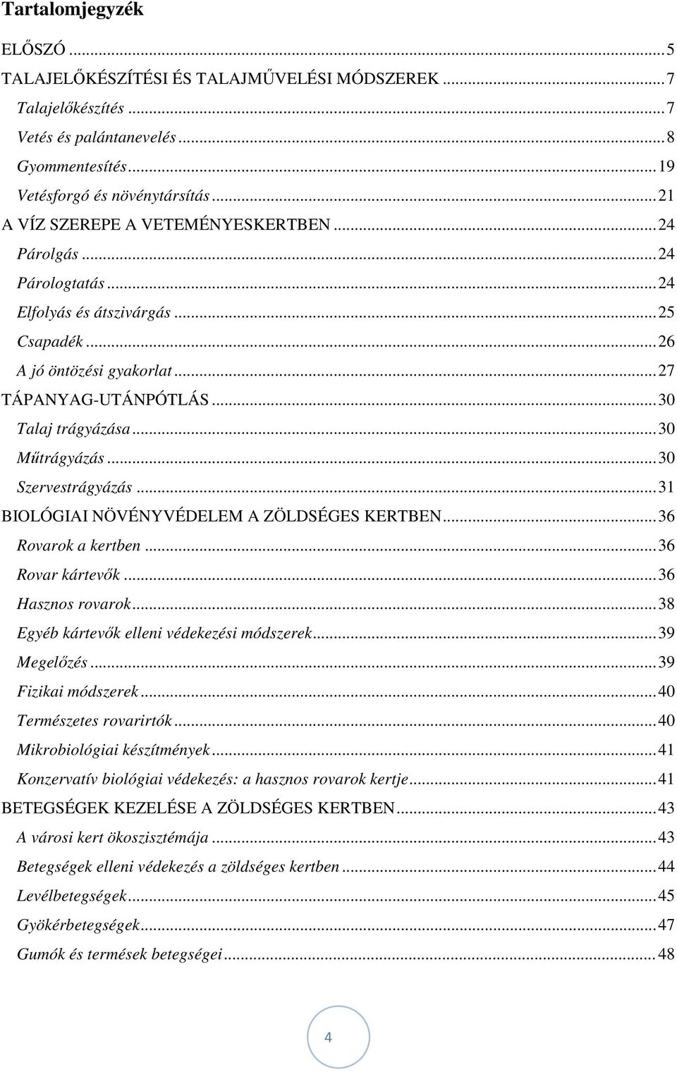 .. 30 Műtrágyázás... 30 Szervestrágyázás... 31 BIOLÓGIAI NÖVÉNYVÉDELEM A ZÖLDSÉGES KERTBEN... 36 Rovarok a kertben... 36 Rovar kártevők... 36 Hasznos rovarok.