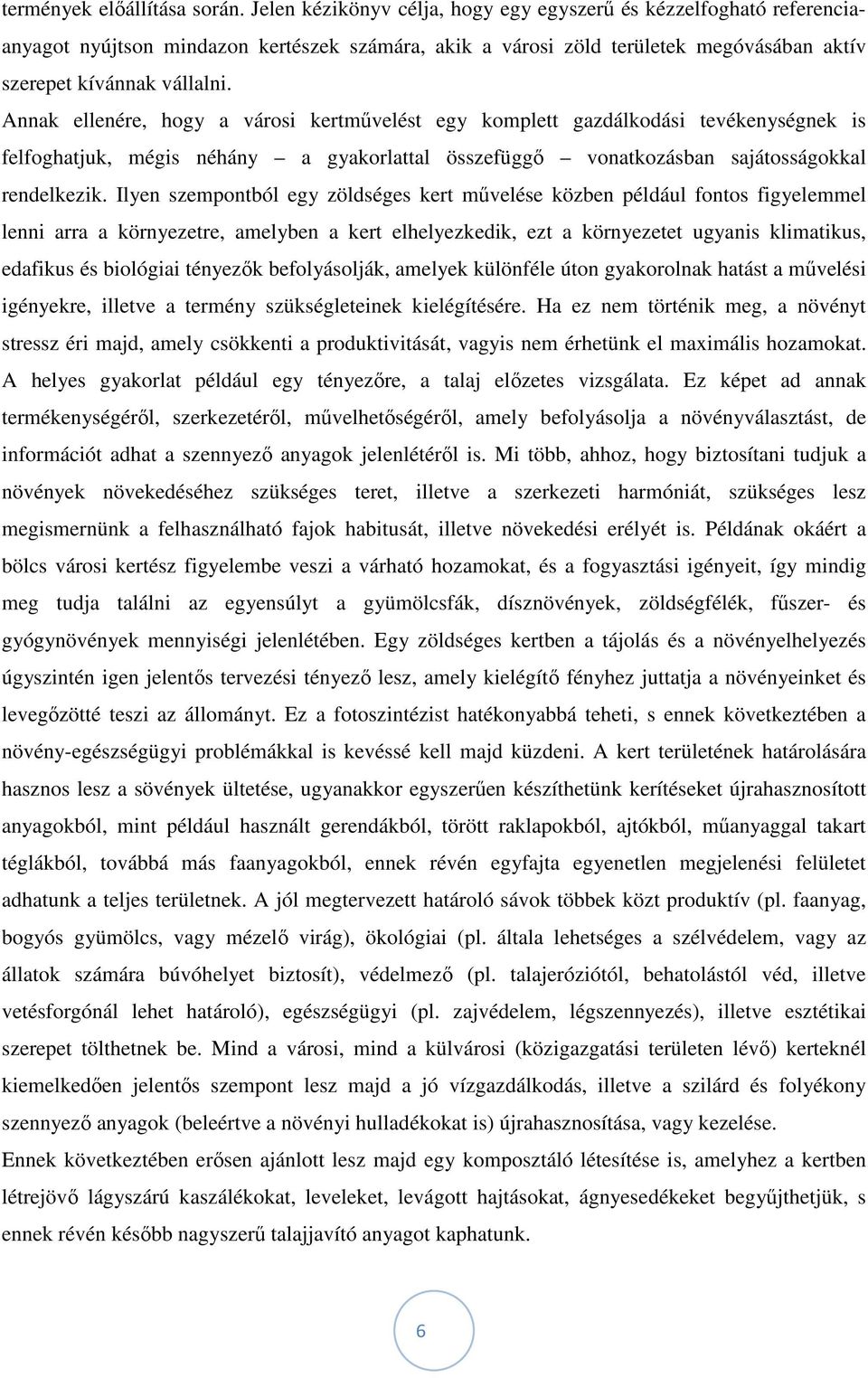 Annak ellenére, hogy a városi kertművelést egy komplett gazdálkodási tevékenységnek is felfoghatjuk, mégis néhány a gyakorlattal összefüggő vonatkozásban sajátosságokkal rendelkezik.