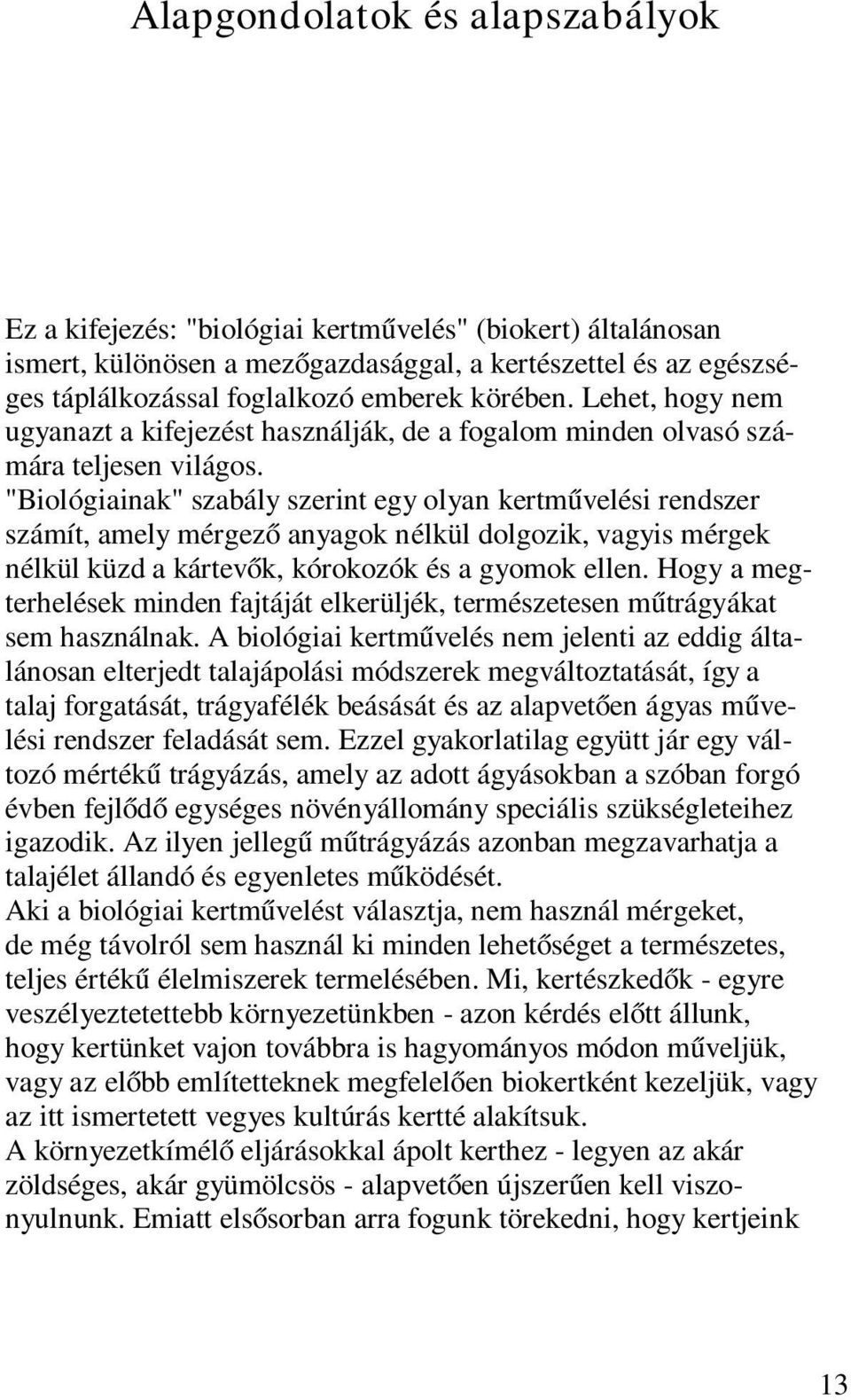 "Biológiainak" szabály szerint egy olyan kertművelési rendszer számít, amely mérgező anyagok nélkül dolgozik, vagyis mérgek nélkül küzd a kártevők, kórokozók és a gyomok ellen.