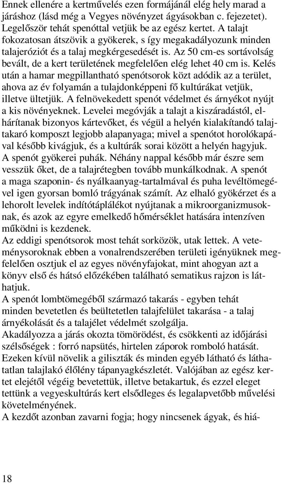 Az 50 cm-es sortávolság bevált, de a kert területének megfelelően elég lehet 40 cm is.