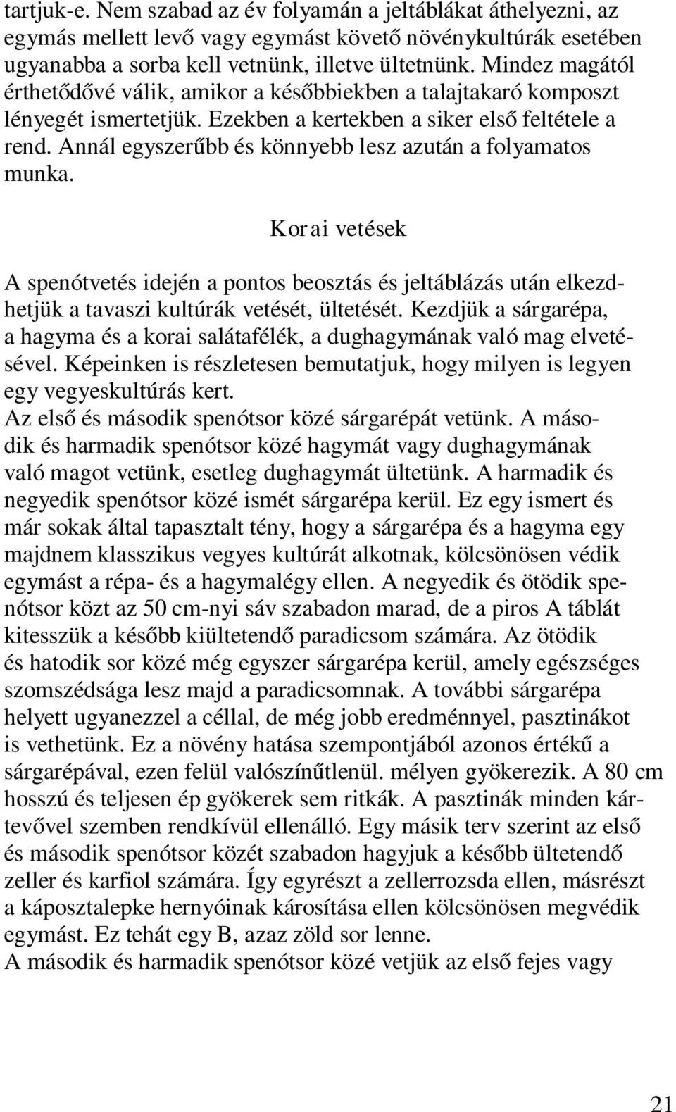 Annál egyszerűbb és könnyebb lesz azután a folyamatos munka. Korai vetések A spenótvetés idején a pontos beosztás és jeltáblázás után elkezdhetjük a tavaszi kultúrák vetését, ültetését.