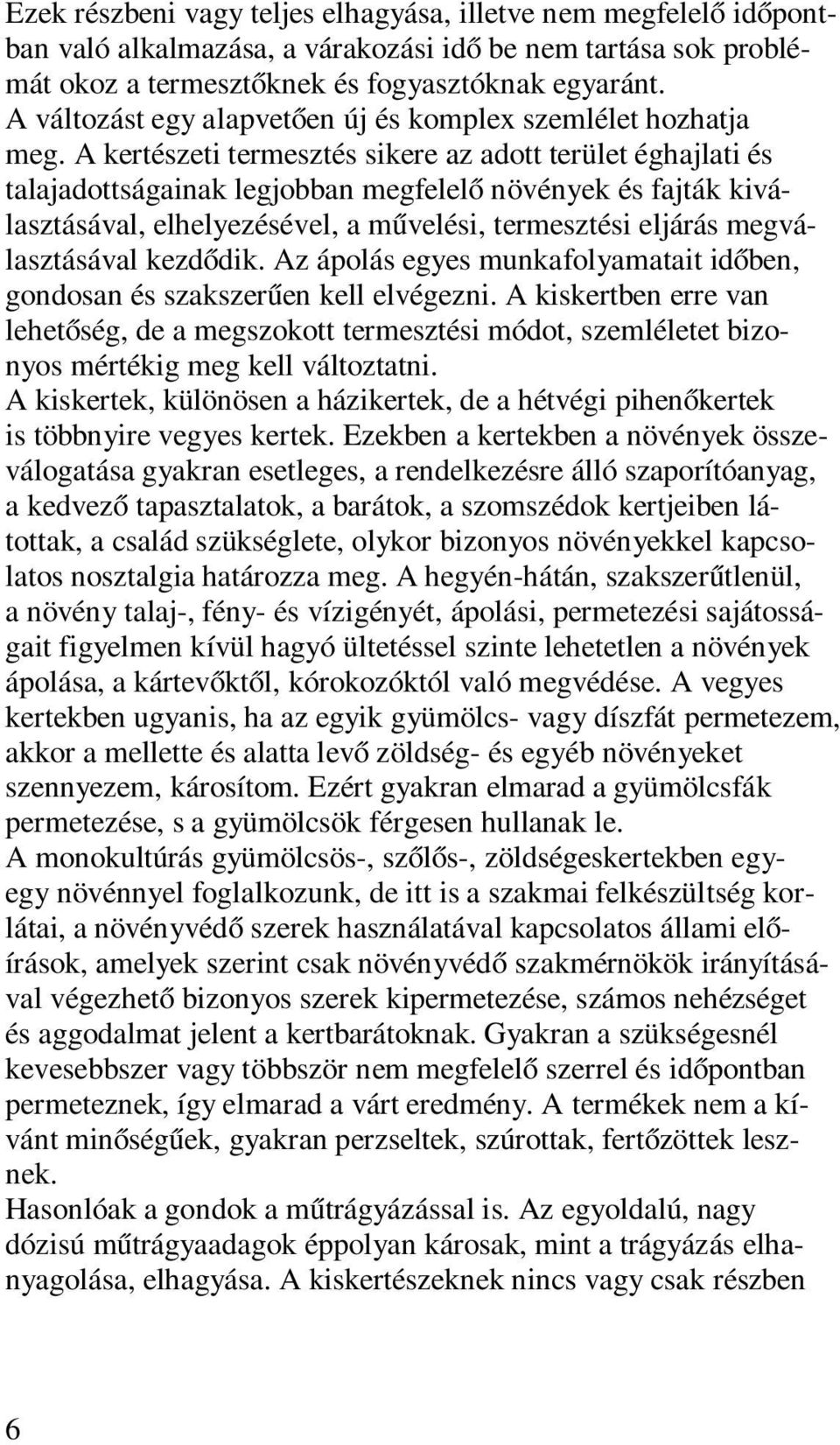 A kertészeti termesztés sikere az adott terület éghajlati és talajadottságainak legjobban megfelelő növények és fajták kiválasztásával, elhelyezésével, a művelési, termesztési eljárás