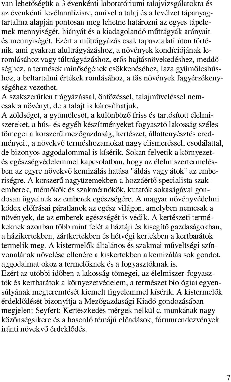 Ezért a műtrágyázás csak tapasztalati úton történik, ami gyakran alultrágyázáshoz, a növények kondíciójának leromlásához vagy túltrágyázáshoz, erős hajtásnövekedéshez, meddőséghez, a termések