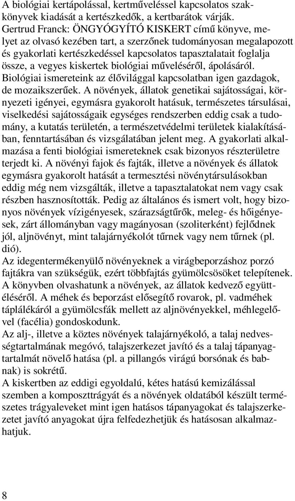 kiskertek biológiai műveléséről, ápolásáról. Biológiai ismereteink az élővilággal kapcsolatban igen gazdagok, de mozaikszerűek.