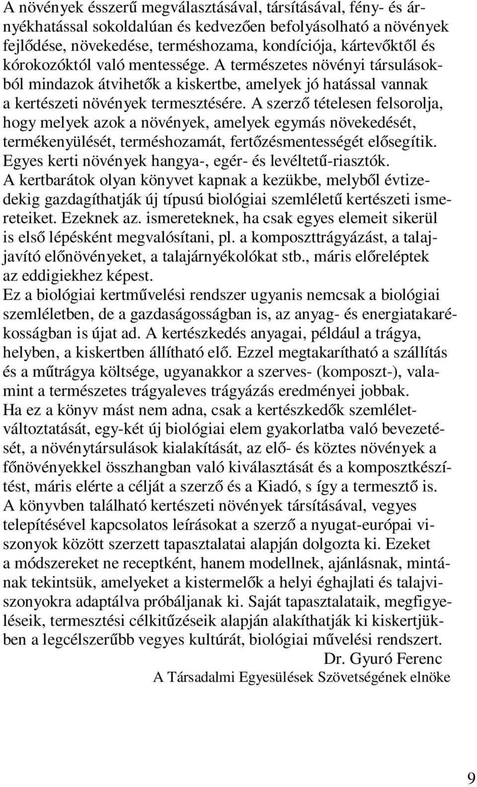 A szerző tételesen felsorolja, hogy melyek azok a növények, amelyek egymás növekedését, termékenyülését, terméshozamát, fertőzésmentességét elősegítik.