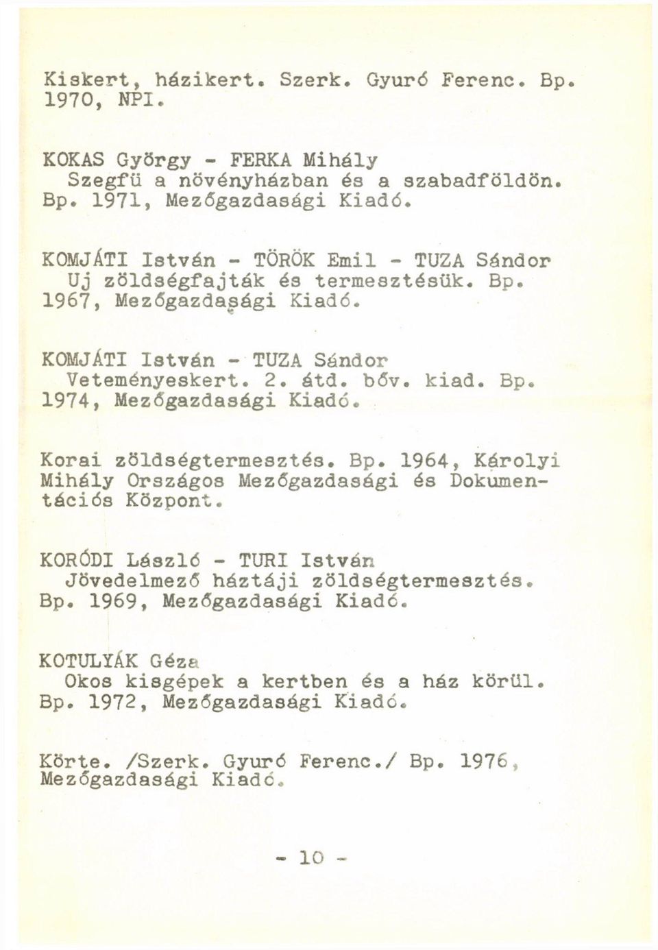 KORÓDI László - TURI István Jövedelmező háztáji zöldségtermesztés. Bp. 1969, Mezőgazdasági KOTULYÁK Géza Okos kisgépek a kertben és a ház körül. Bp. 1972, Mezőgazdasági Körte.