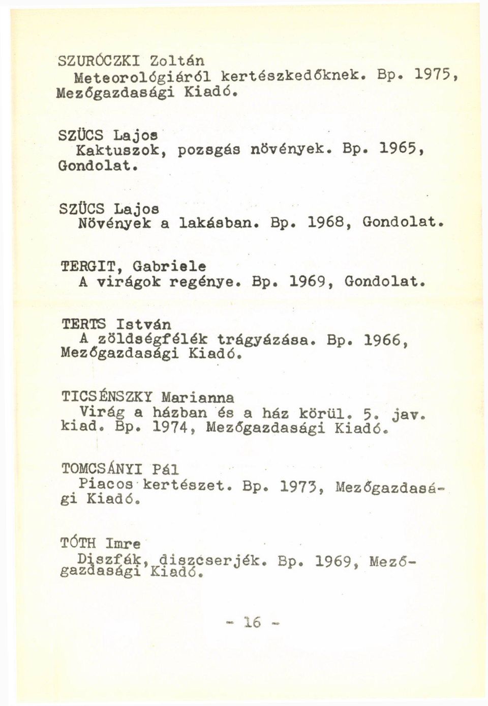 TERTS István A zöldségfélék trágyázása. Bp. 1966, Mezőgazdasági TICSÉNSZKY Marianna Virág a házban és a ház körül. 5. jav.