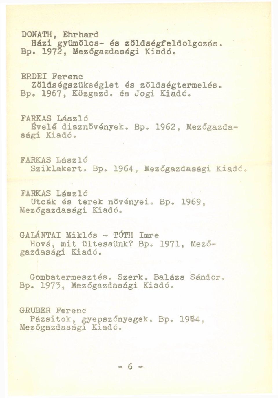 Bp. 1969, Mezőgazdasági GALÁNTAI Miklós - TÓTH Imre Hová, mit ültessünk? Bp. 1971, Mezőgazdasági Gombatermesztés. Szerk.