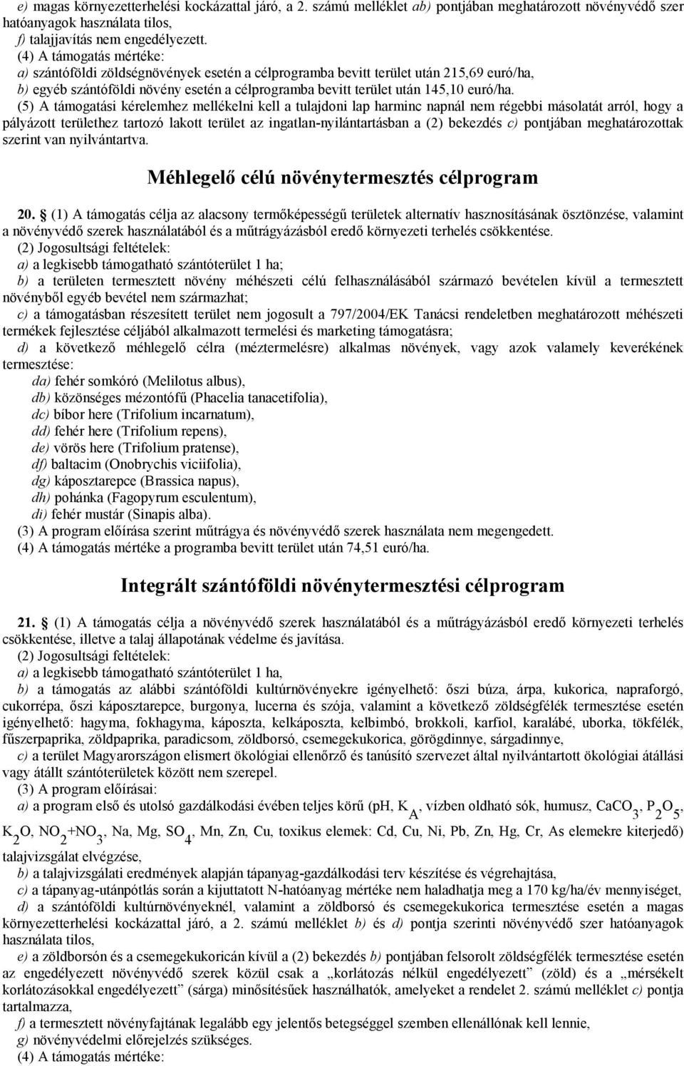 (5) A támogatási kérelemhez mellékelni kell a tulajdoni lap harminc napnál nem régebbi másolatát arról, hogy a pályázott területhez tartozó lakott terület az ingatlan-nyilántartásban a (2) bekezdés