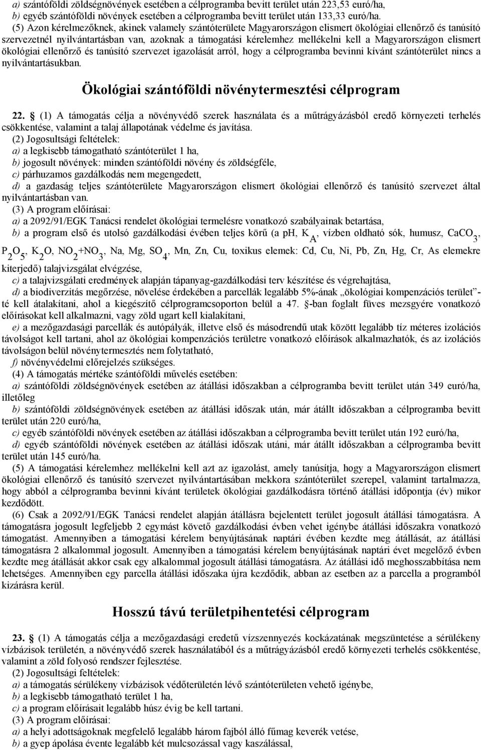 Magyarországon elismert ökológiai ellenőrző és tanúsító szervezet igazolását arról, hogy a célprogramba bevinni kívánt szántóterület nincs a nyilvántartásukban.