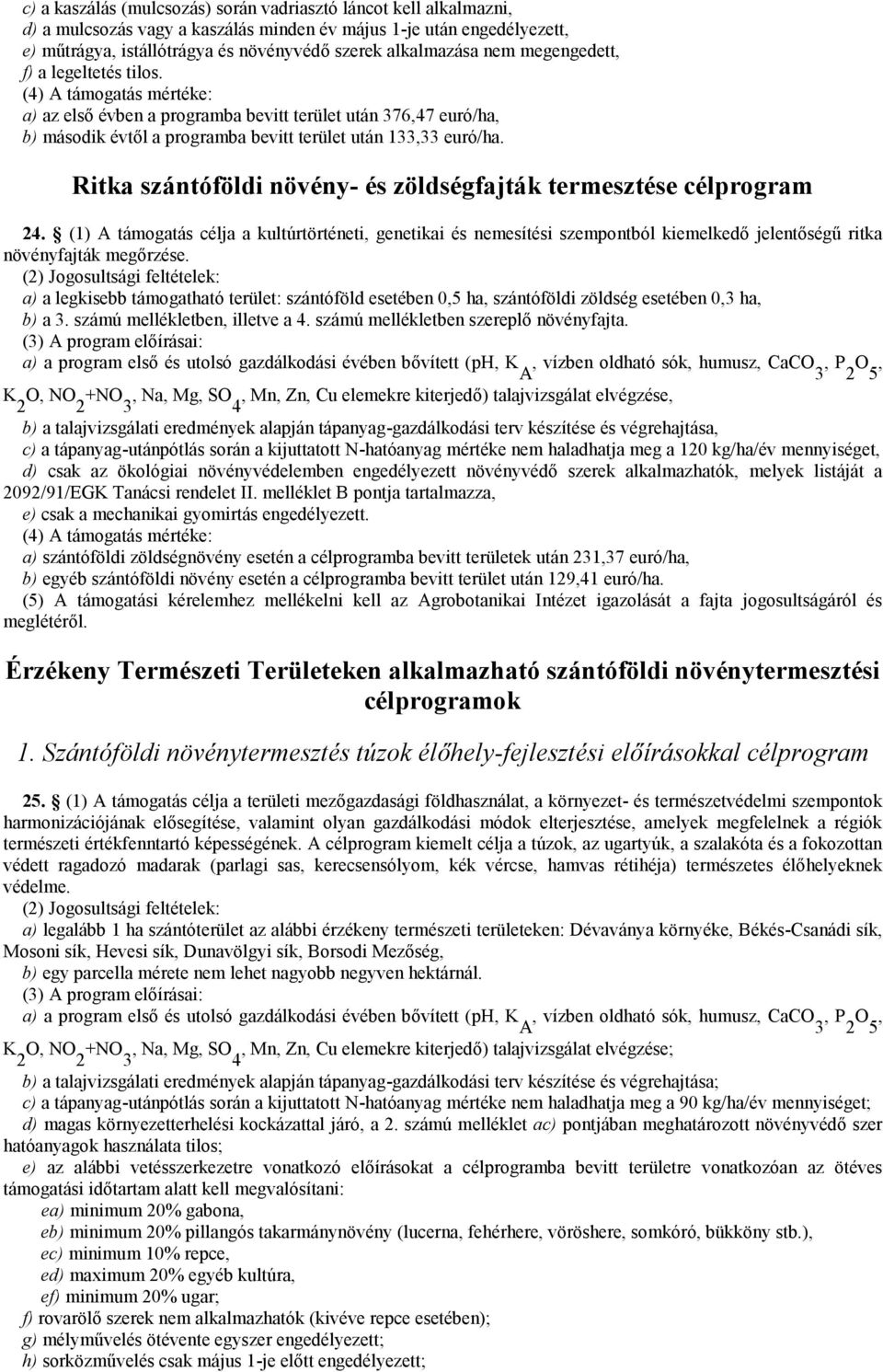 Ritka szántóföldi növény- és zöldségfajták termesztése célprogram 24. (1) A támogatás célja a kultúrtörténeti, genetikai és nemesítési szempontból kiemelkedő jelentőségű ritka növényfajták megőrzése.