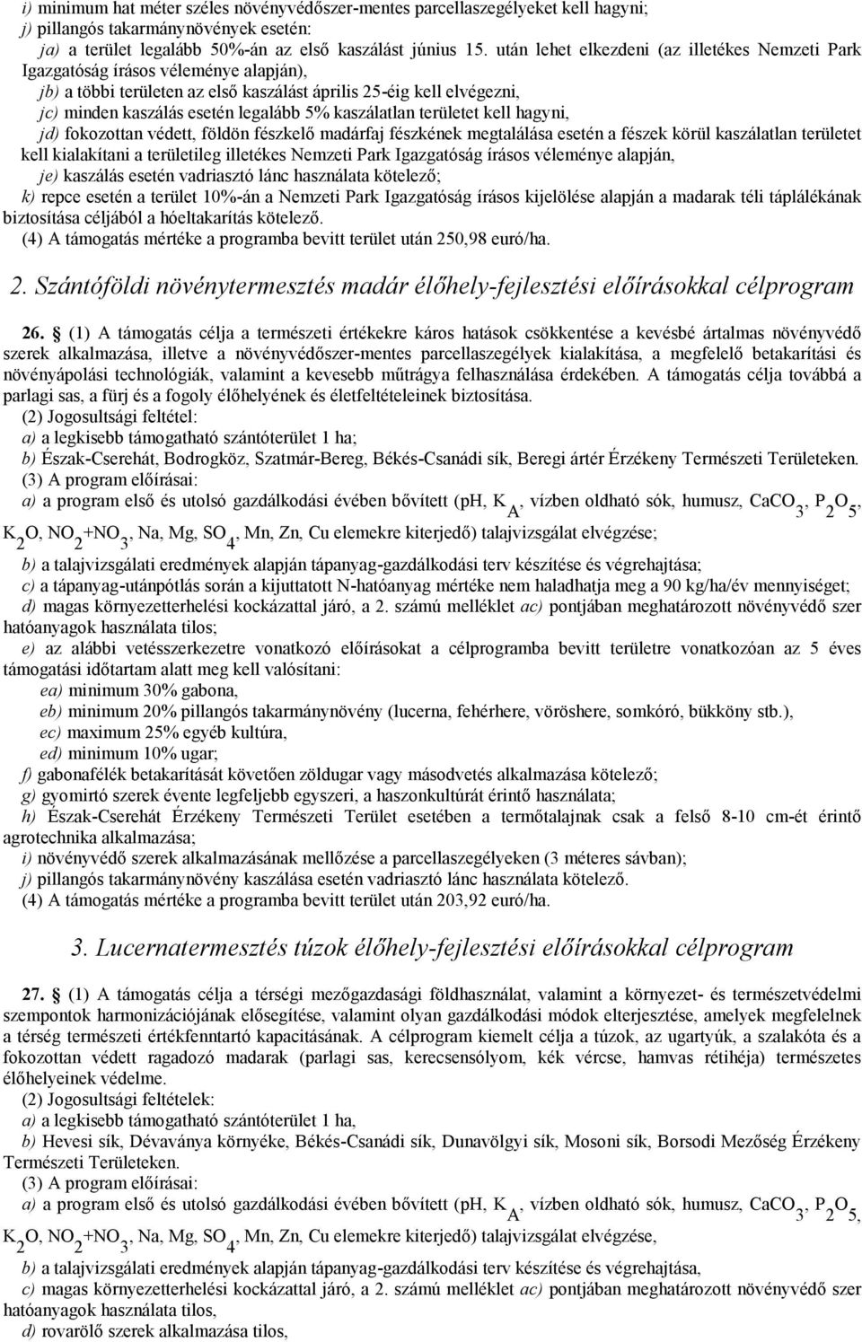 kaszálatlan területet kell hagyni, jd) fokozottan védett, földön fészkelő madárfaj fészkének megtalálása esetén a fészek körül kaszálatlan területet kell kialakítani a területileg illetékes Nemzeti