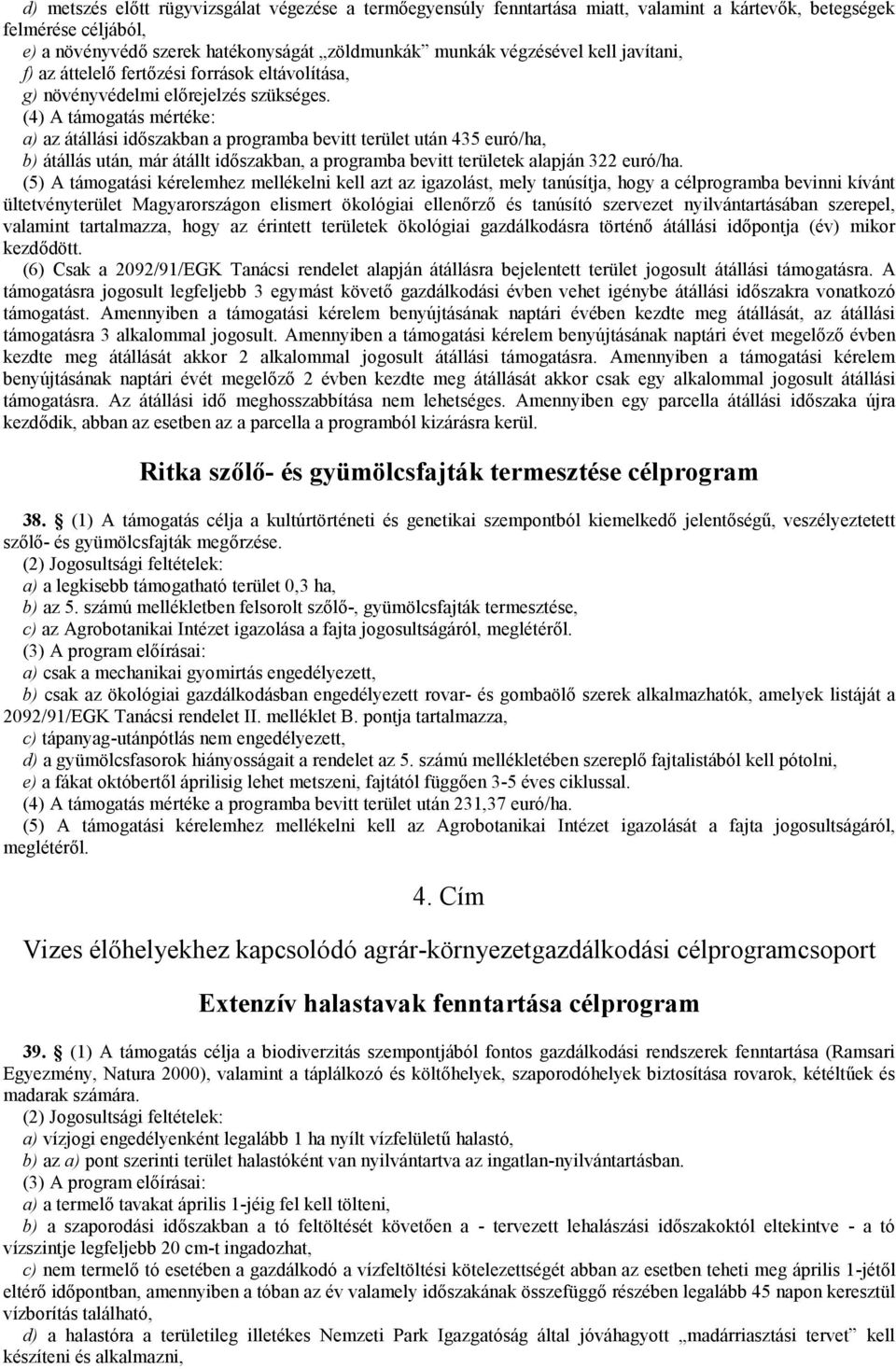 (4) A támogatás mértéke: a) az átállási időszakban a programba bevitt terület után 435 euró/ha, b) átállás után, már átállt időszakban, a programba bevitt területek alapján 322 euró/ha.