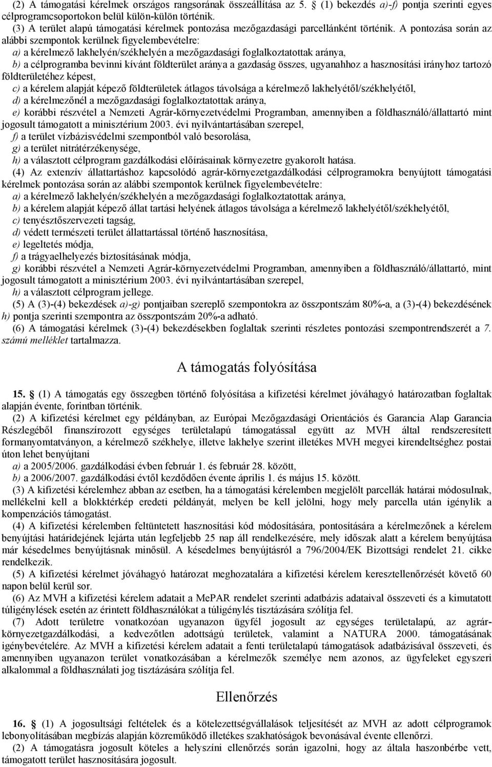 A pontozása során az alábbi szempontok kerülnek figyelembevételre: a) a kérelmező lakhelyén/székhelyén a mezőgazdasági foglalkoztatottak aránya, b) a célprogramba bevinni kívánt földterület aránya a