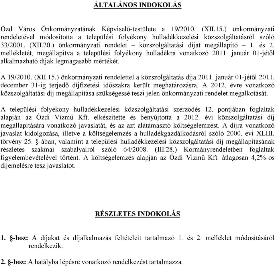 január 01-jétől alkalmazható díjak legmagasabb mértékét. A 19/2010. (XII.15.) önkormányzati rendelettel a közszolgáltatás díja 2011. január 01-jétől 2011.