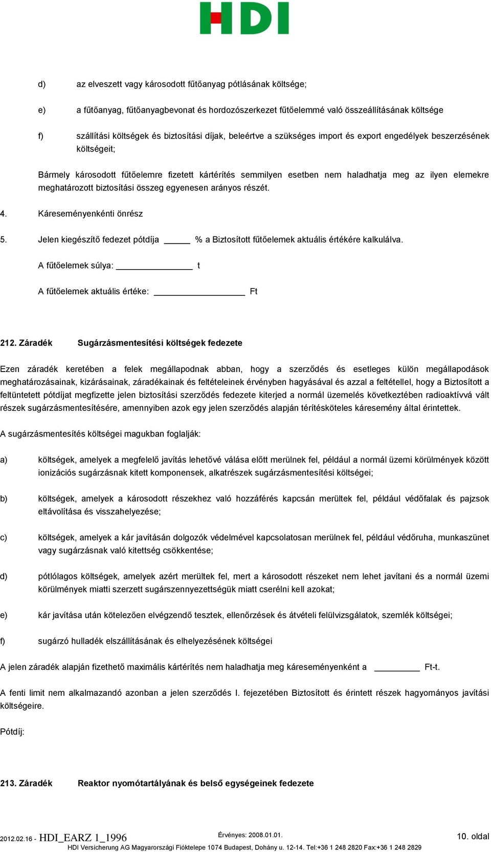 meghatározott biztosítási összeg egyenesen arányos részét. 4. Káreseményenkénti önrész 5. Jelen kiegészítő fedezet pótdíja % a Biztosított fűtőelemek aktuális értékére kalkulálva.