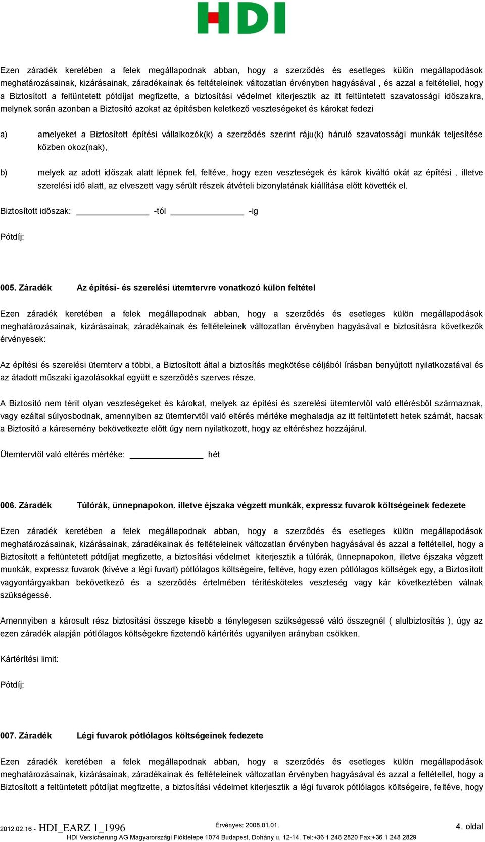 vállalkozók(k) a szerződés szerint ráju(k) háruló szavatossági munkák teljesítése közben okoz(nak), b) melyek az adott időszak alatt lépnek fel, feltéve, hogy ezen veszteségek és károk kiváltó okát