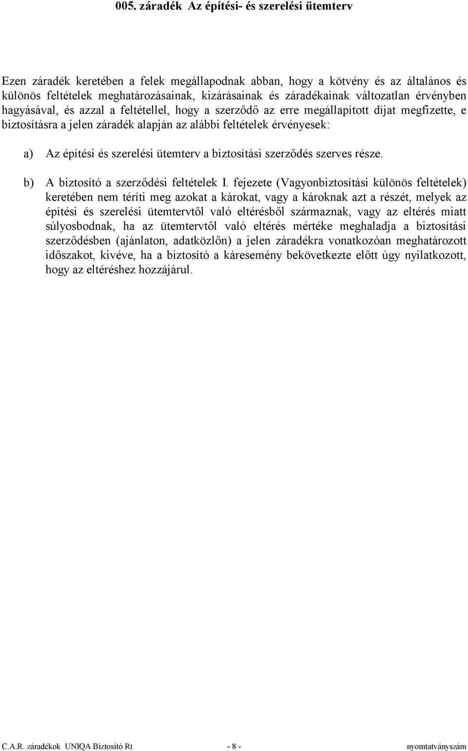 fejezete (Vagyonbiztosítási különös feltételek) keretében nem téríti meg azokat a károkat, vagy a károknak azt a részét, melyek az építési és szerelési ütemtervtől való eltérésből származnak, vagy az