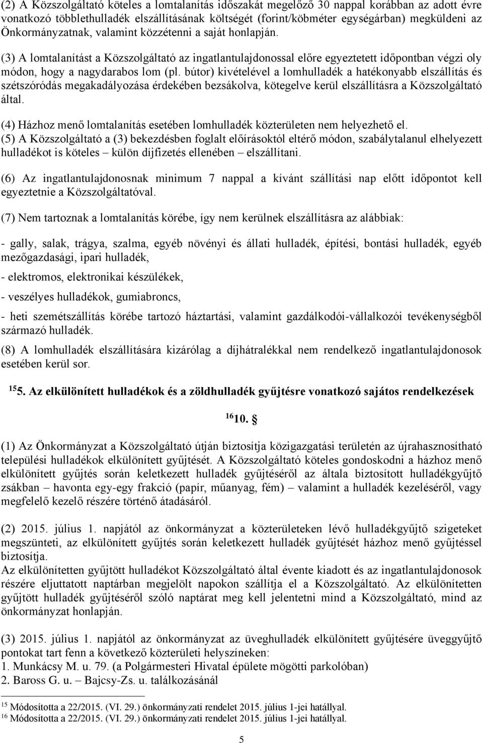 bútor) kivételével a lomhulladék a hatékonyabb elszállítás és szétszóródás megakadályozása érdekében bezsákolva, kötegelve kerül elszállításra a Közszolgáltató által.