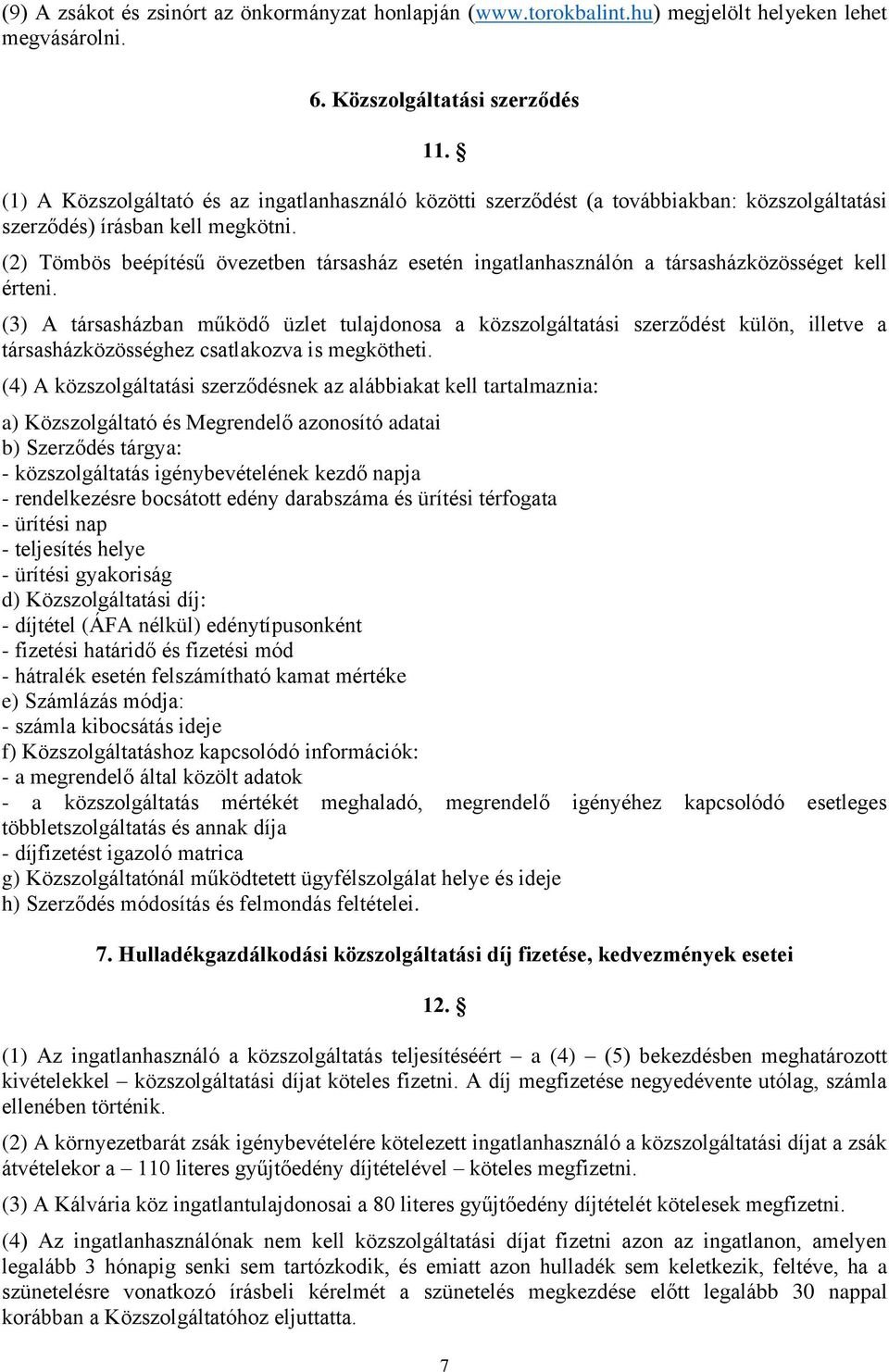 (2) Tömbös beépítésű övezetben társasház esetén ingatlanhasználón a társasházközösséget kell érteni.