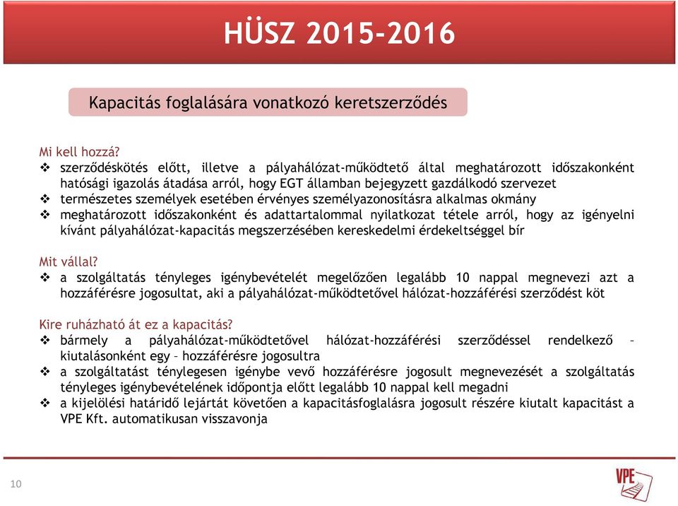 esetében érvényes személyazonosításra alkalmas okmány meghatározott időszakonként és adattartalommal nyilatkozat tétele arról, hogy az igényelni kívánt pályahálózat-kapacitás megszerzésében