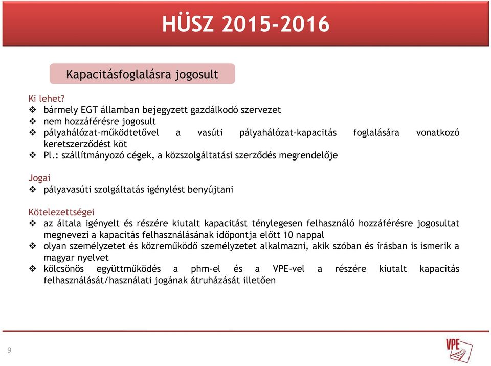 : szállítmányozó cégek, a közszolgáltatási szerződés megrendelője Jogai pályavasúti szolgáltatás igénylést benyújtani Kötelezettségei az általa igényelt és részére kiutalt kapacitást