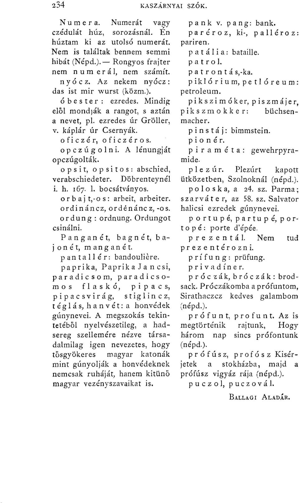 A lénungját opczúgolták. opsit, opsitos: abschied, verabschiedeter. Döbrenteynél i. h. 167. 1. bocsátványos. orbajt,-os: arbeit, arbeiter. ordináncz, ordénáncz, -os. ordung : ordnung.