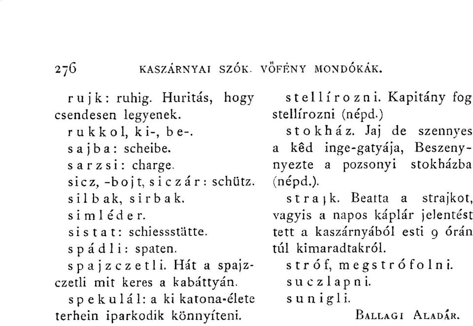 spekulál: a ki katona-élete terhein iparkodik könnyíteni. stellírozni. Kapitány fog stellírozni (népd.) stokház.