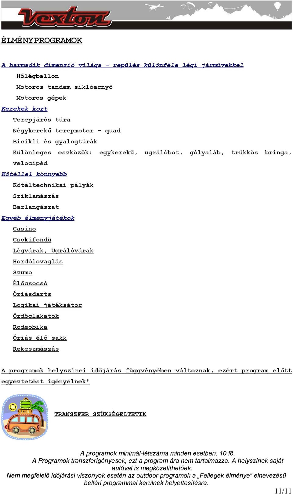 Hordólovglás Szumo Élőcsocsó Óriásdrts Logiki játéksátor Ördöglktok Rodeobik Óriás élő skk Rekeszmászás progrmok helyszínei időjárás függvényében változnk, ezért progrm előtt egyeztett igényelnek!