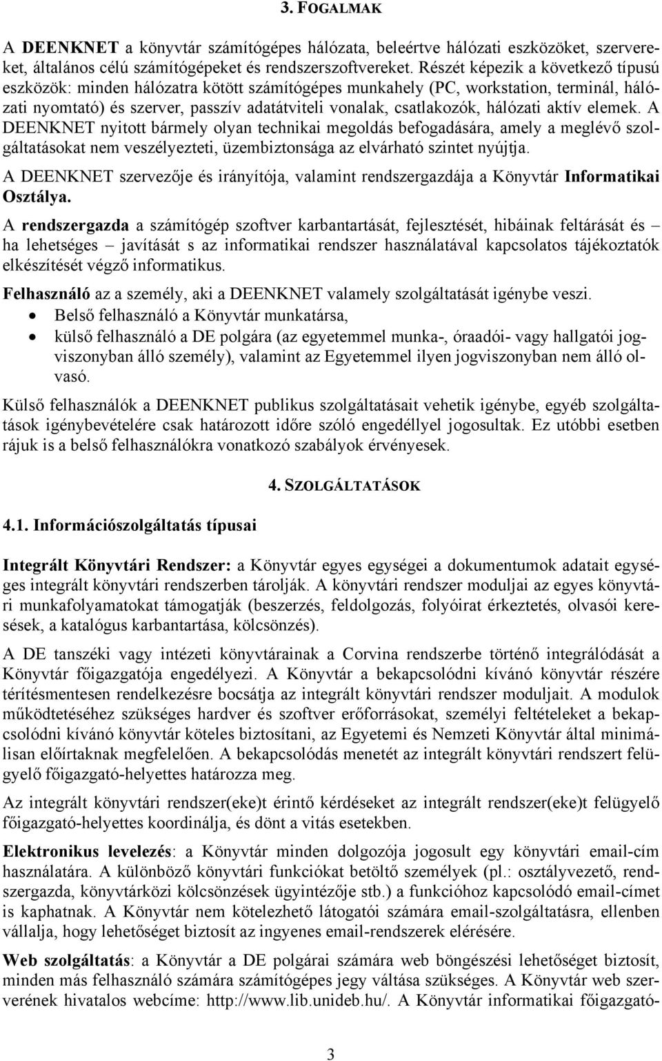 hálózati aktív elemek. A DEENKNET nyitott bármely olyan technikai megoldás befogadására, amely a meglévő szolgáltatásokat nem veszélyezteti, üzembiztonsága az elvárható szintet nyújtja.