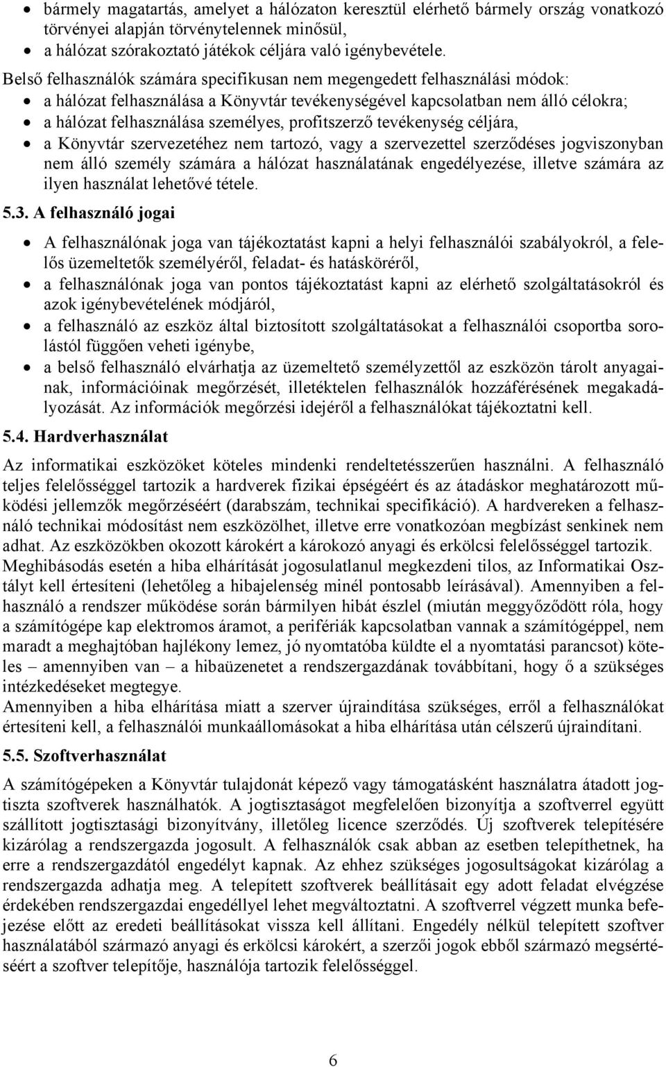 profitszerző tevékenység céljára, a Könyvtár szervezetéhez nem tartozó, vagy a szervezettel szerződéses jogviszonyban nem álló személy számára a hálózat használatának engedélyezése, illetve számára