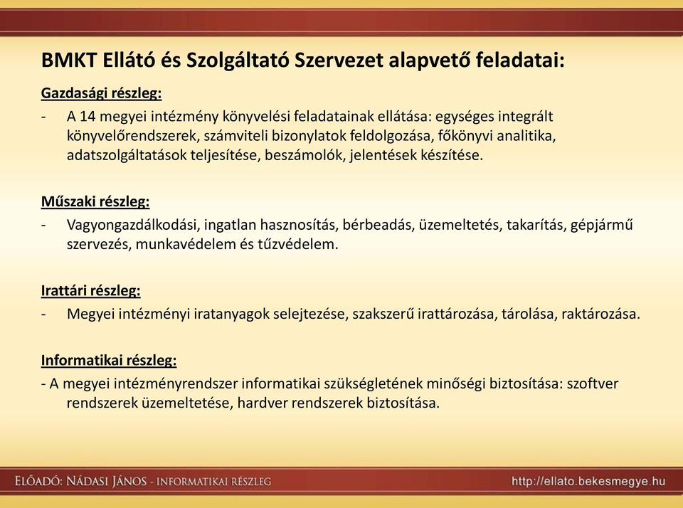 Műszaki részleg: - Vagyongazdálkodási, ingatlan hasznosítás, bérbeadás, üzemeltetés, takarítás, gépjármű szervezés, munkavédelem és tűzvédelem.