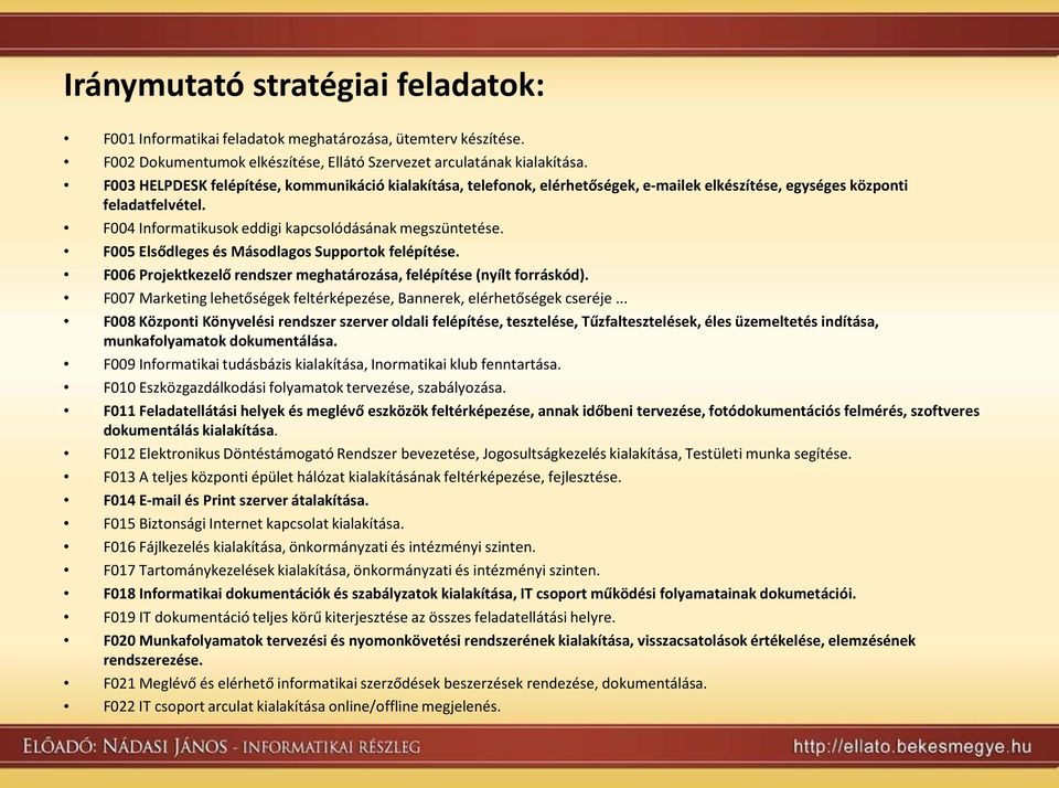 F005 Elsődleges és Másodlagos Supportok felépítése. F006 Projektkezelő rendszer meghatározása, felépítése (nyílt forráskód). F007 Marketing lehetőségek feltérképezése, Bannerek, elérhetőségek cseréje.