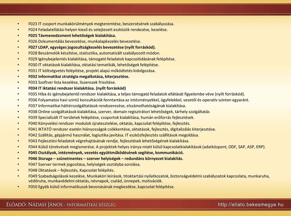 F029 Igénybejelentés kialakítása, támogató feladatok kapcsolódásának felépítése. F030 IT oktatások kialakítása, oktatási tematikák, lehetőségek felépítése.