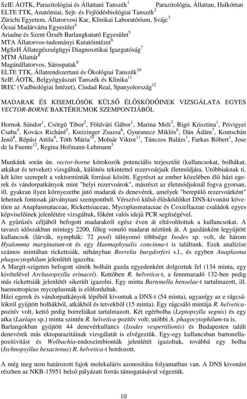 Magánállatorvos, Sárospatak 9 ELTE TTK, Állatrendszertani és Ökológiai Tanszék 10 SzIE ÁOTK, Belgyógyászati Tanszék és Klinika 11 IREC (Vadbiológiai Intézet), Ciudad Real, Spanyolország 12 MADARAK ÉS