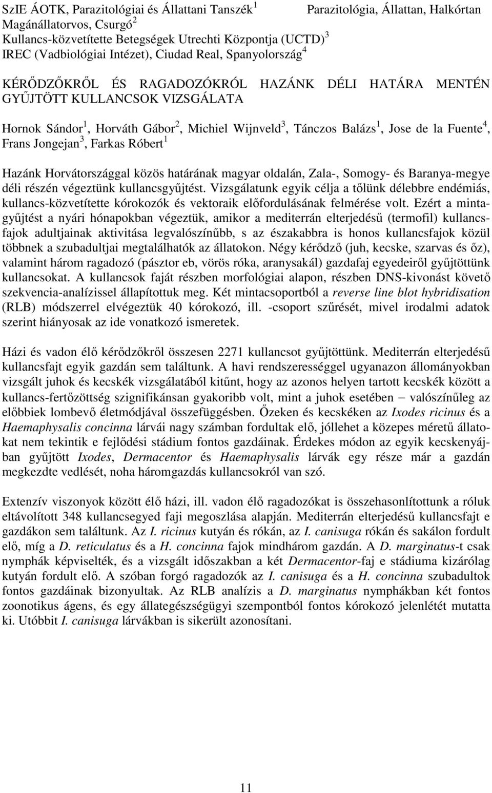 Fuente 4, Frans Jongejan 3, Farkas Róbert 1 Hazánk Horvátországgal közös határának magyar oldalán, Zala-, Somogy- és Baranya-megye déli részén végeztünk kullancsgyűjtést.