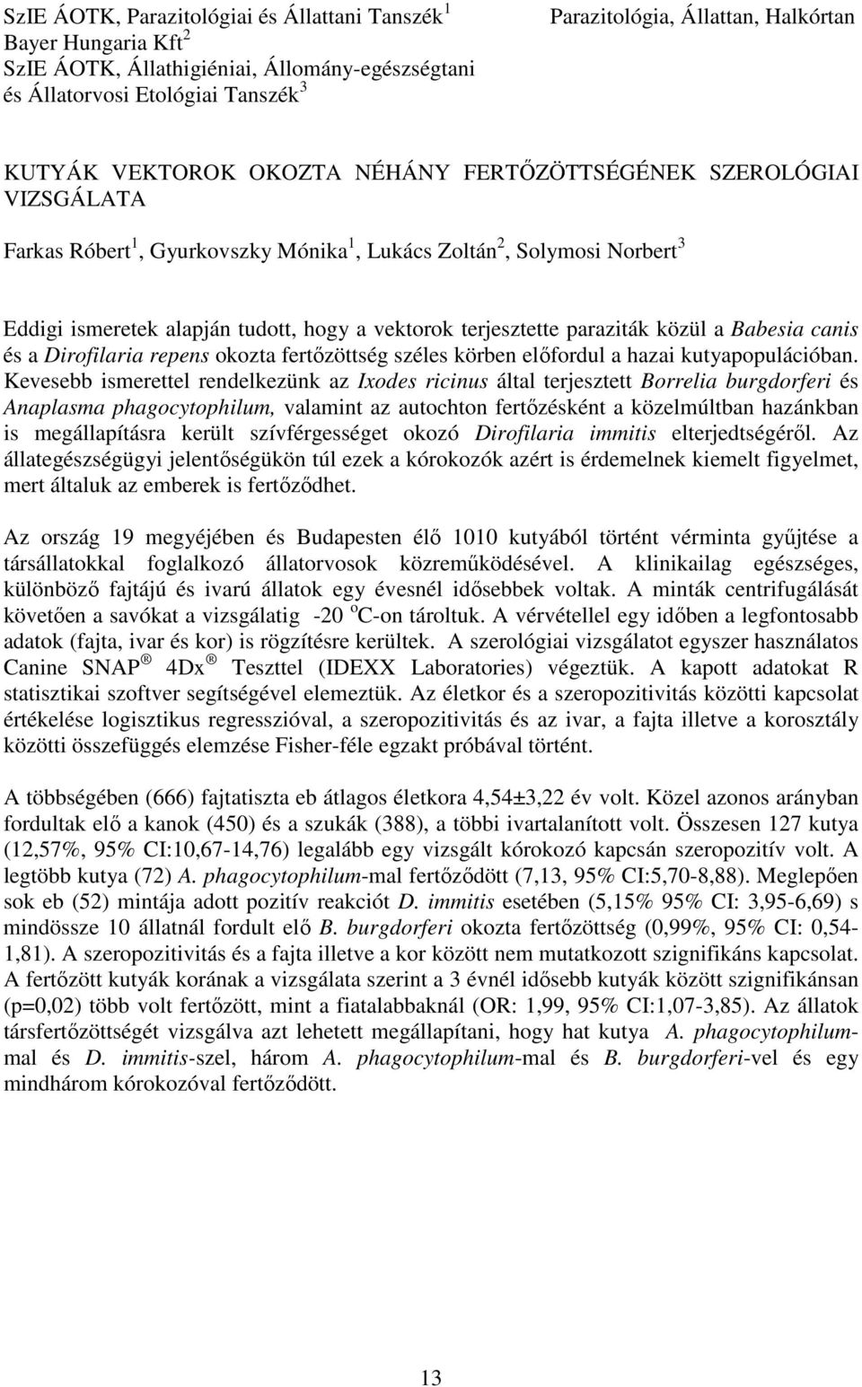 paraziták közül a Babesia canis és a Dirofilaria repens okozta fertőzöttség széles körben előfordul a hazai kutyapopulációban.