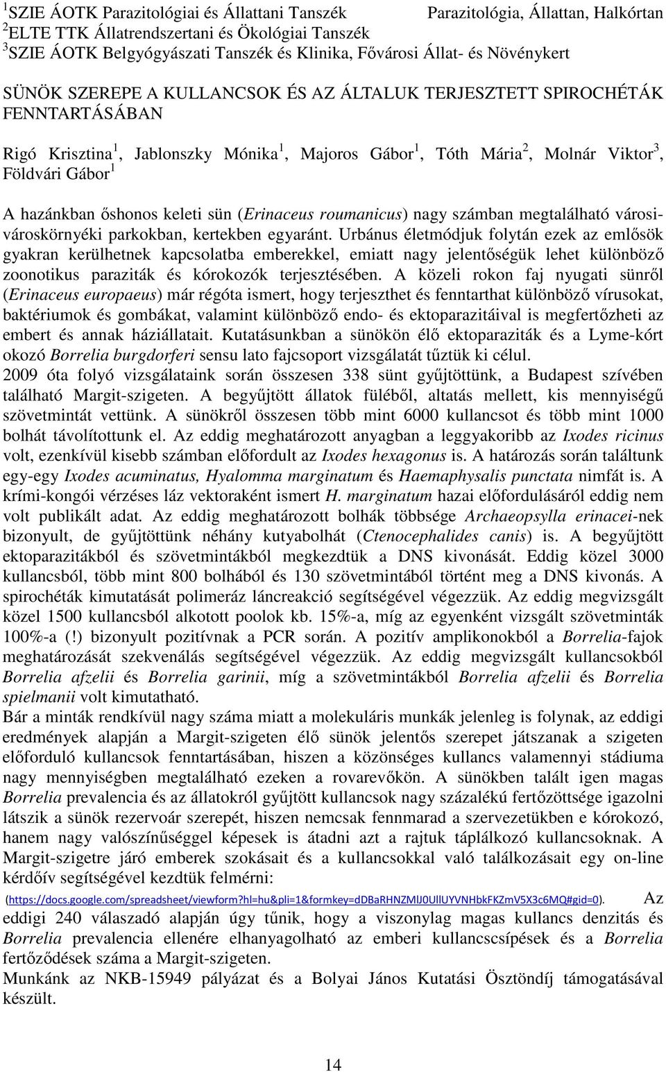 hazánkban őshonos keleti sün (Erinaceus roumanicus) nagy számban megtalálható városivároskörnyéki parkokban, kertekben egyaránt.