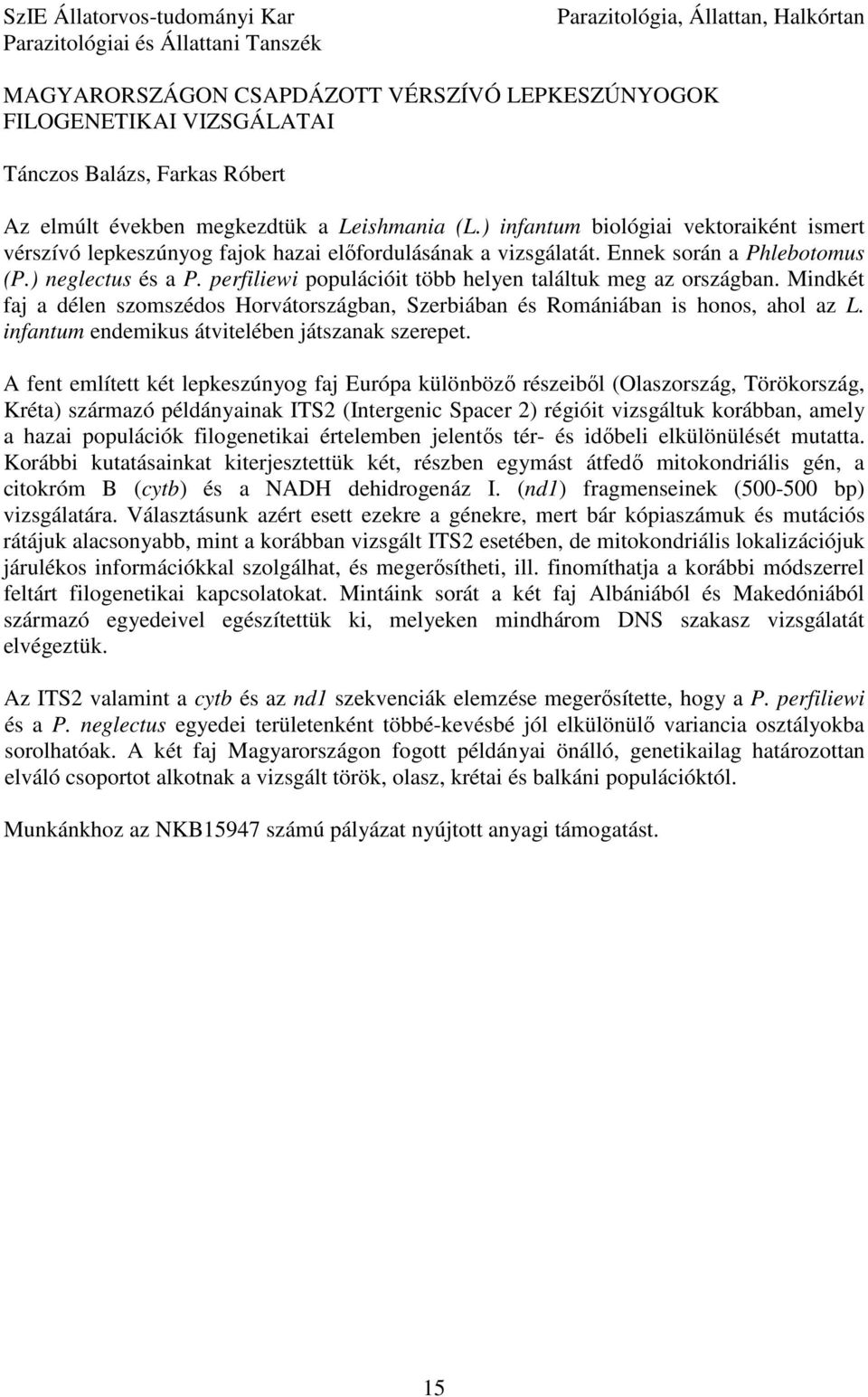 ) neglectus és a P. perfiliewi populációit több helyen találtuk meg az országban. Mindkét faj a délen szomszédos Horvátországban, Szerbiában és Romániában is honos, ahol az L.