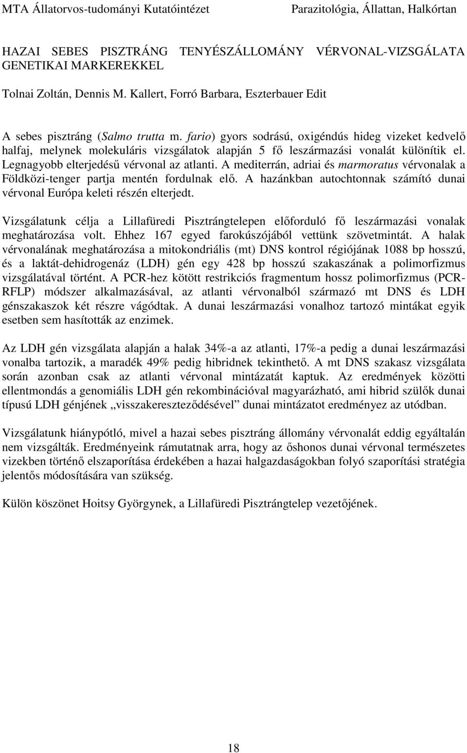 fario) gyors sodrású, oxigéndús hideg vizeket kedvelő halfaj, melynek molekuláris vizsgálatok alapján 5 fő leszármazási vonalát különítik el. Legnagyobb elterjedésű vérvonal az atlanti.